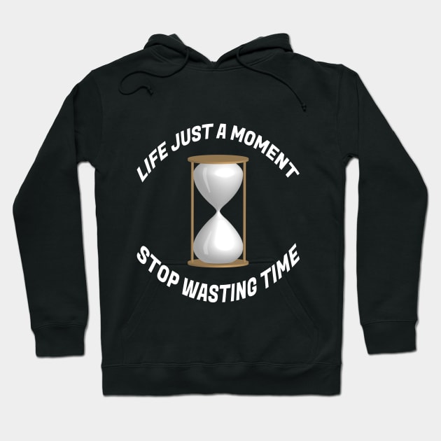 Life just a moment, Stop wasting time Hoodie by ananalsamma